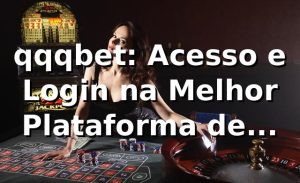 qqqbet: Acesso e Login na Melhor Plataforma de Apostas