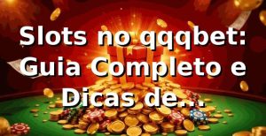 Slots no qqqbet: Guia Completo e Dicas de Especialista ⭐