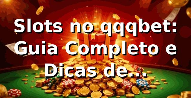 Slots no qqqbet: Guia Completo e Dicas de Especialista ⭐